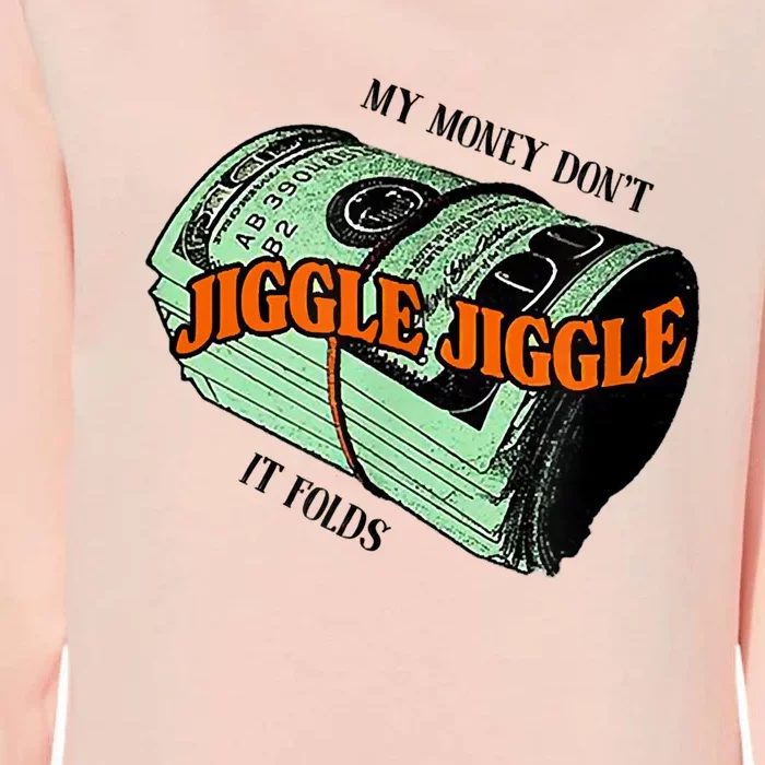 My Money Dont Jiggle Jiggle It Folds Womens California Wash Sweatshirt