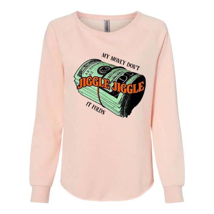 My Money Dont Jiggle Jiggle It Folds Womens California Wash Sweatshirt