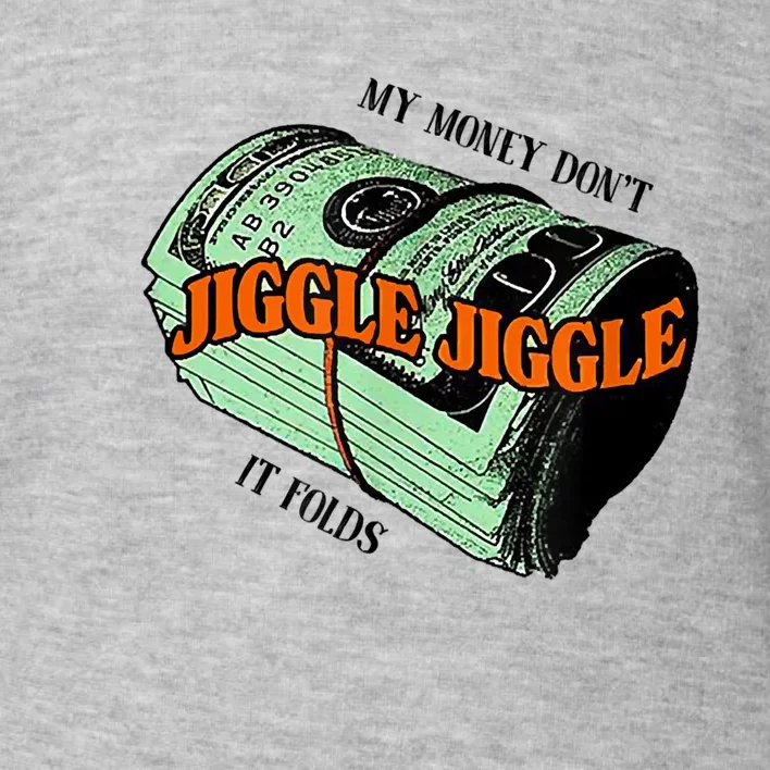 My Money Dont Jiggle Jiggle It Folds Toddler Sweatshirt