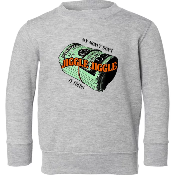 My Money Dont Jiggle Jiggle It Folds Toddler Sweatshirt