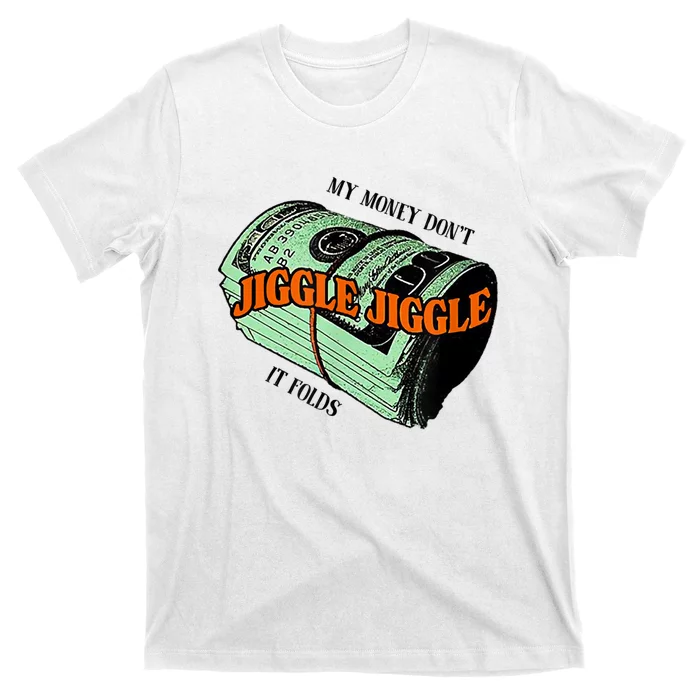 My Money Dont Jiggle Jiggle It Folds T-Shirt