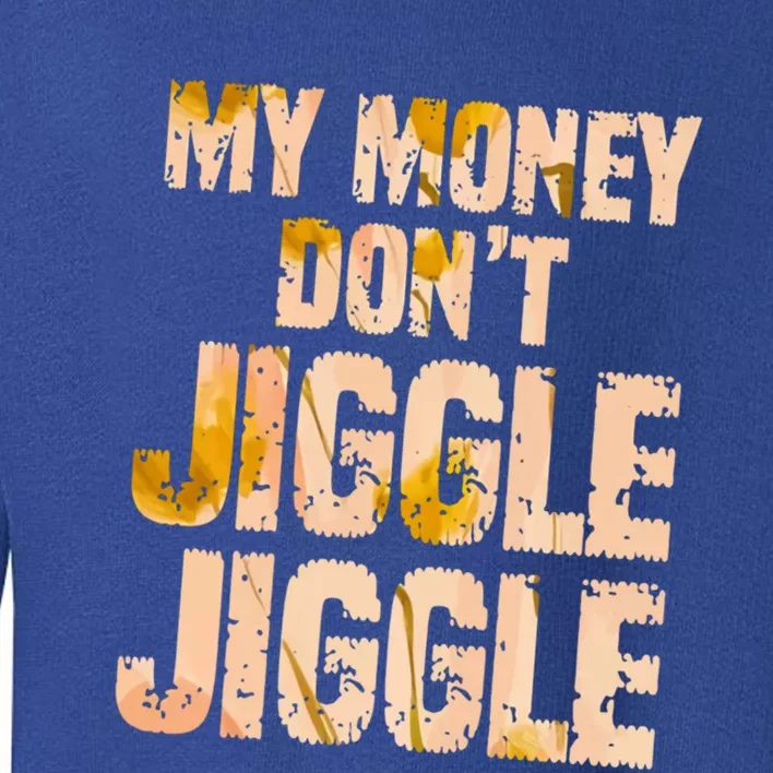 My Money Don't Jiggle Jiggle It Folds Funny Popular Culture Great Gift Toddler Sweatshirt