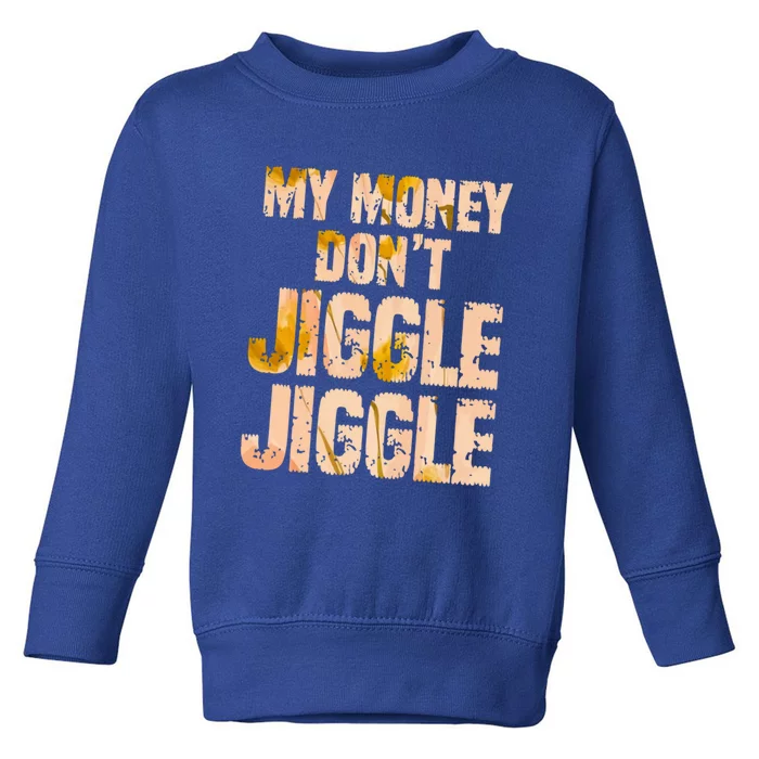 My Money Don't Jiggle Jiggle It Folds Funny Popular Culture Great Gift Toddler Sweatshirt