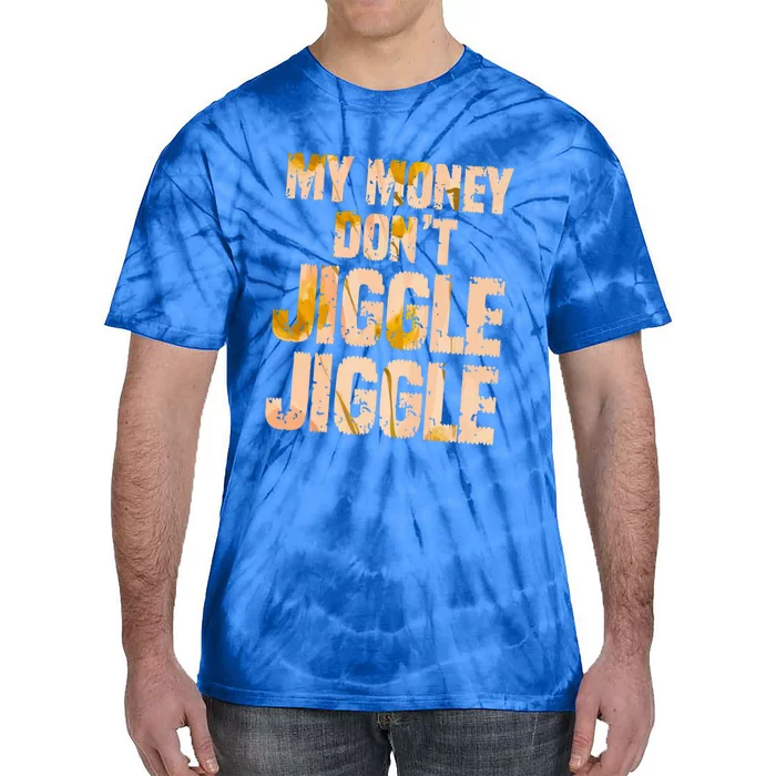 My Money Don't Jiggle Jiggle It Folds Funny Popular Culture Great Gift Tie-Dye T-Shirt