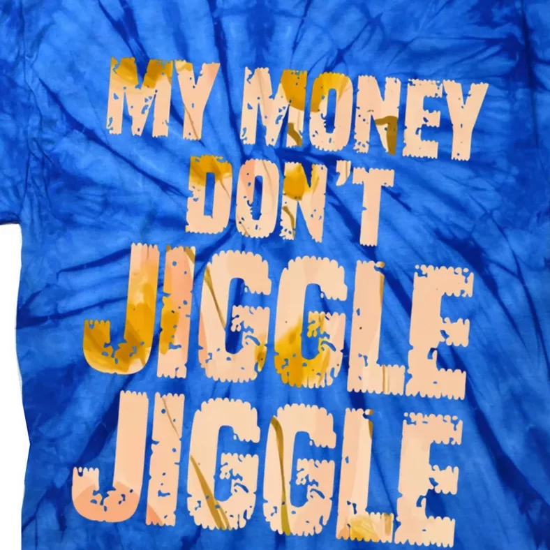 My Money Don't Jiggle Jiggle It Folds Funny Popular Culture Great Gift Tie-Dye T-Shirt