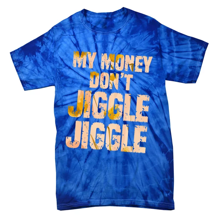 My Money Don't Jiggle Jiggle It Folds Funny Popular Culture Great Gift Tie-Dye T-Shirt