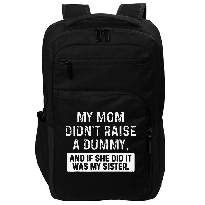 My Mom DidnT Raise A Dummy And If She Did It Was My Sister Impact Tech Backpack