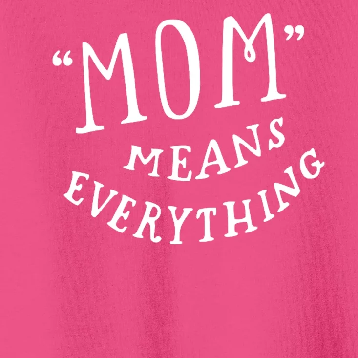 Mom Means Everything Toddler T-Shirt