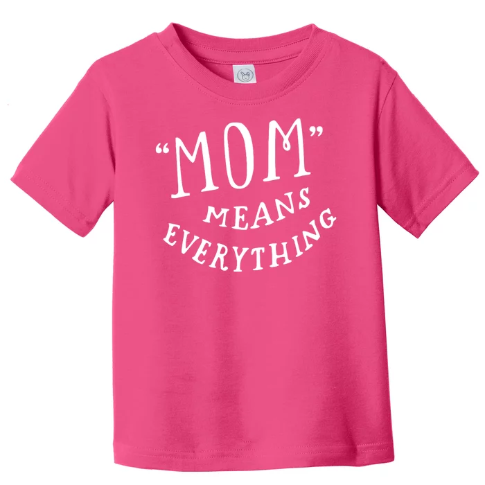 Mom Means Everything Toddler T-Shirt