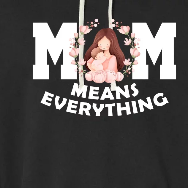 Mom Means Everything Cute Mothers Day Gift Garment-Dyed Fleece Hoodie