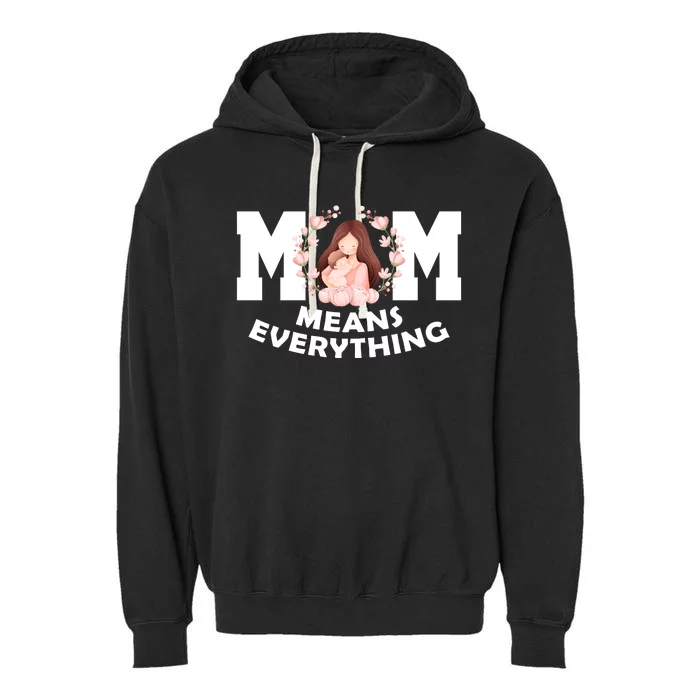 Mom Means Everything Cute Mothers Day Gift Garment-Dyed Fleece Hoodie