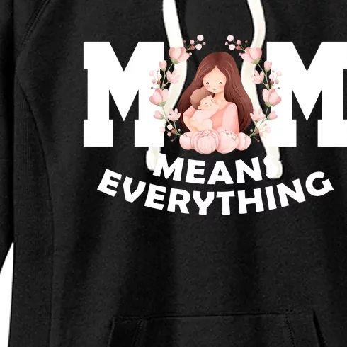 Mom Means Everything Cute Mothers Day Gift Women's Fleece Hoodie