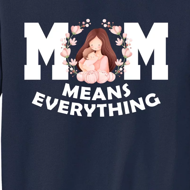 Mom Means Everything Cute Mothers Day Gift Tall Sweatshirt