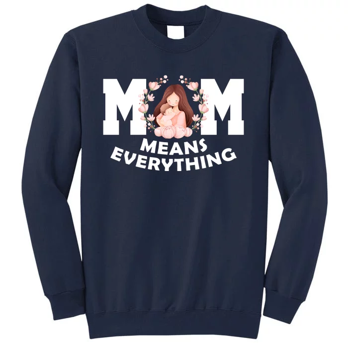 Mom Means Everything Cute Mothers Day Gift Tall Sweatshirt