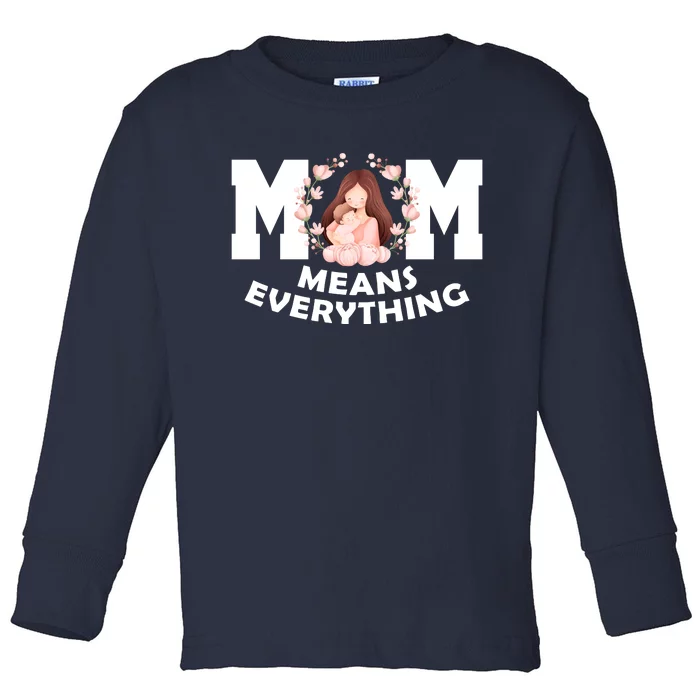 Mom Means Everything Cute Mothers Day Gift Toddler Long Sleeve Shirt