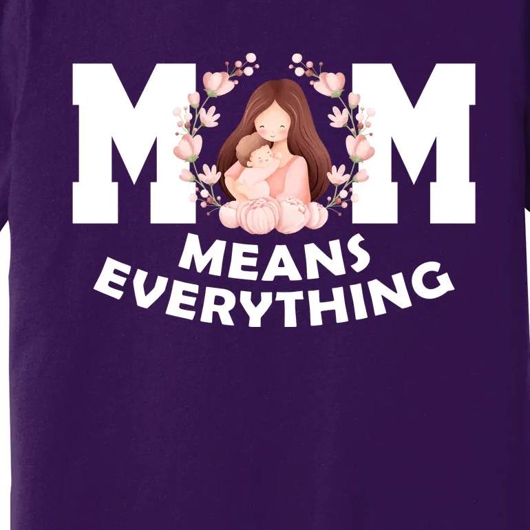 Mom Means Everything Cute Mothers Day Gift Premium T-Shirt