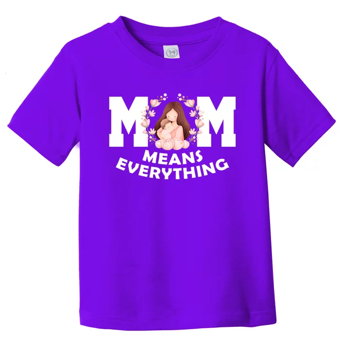 Mom Means Everything Cute Mothers Day Gift Toddler T-Shirt