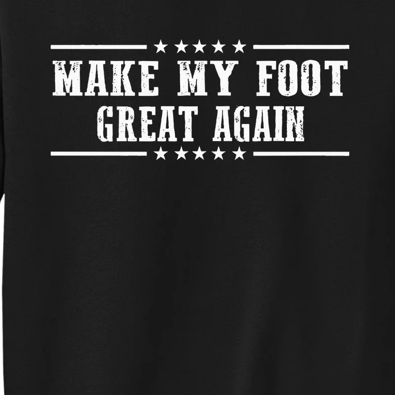 Make My Foot Great Again Funny Trump Injury Recovery Tall Sweatshirt