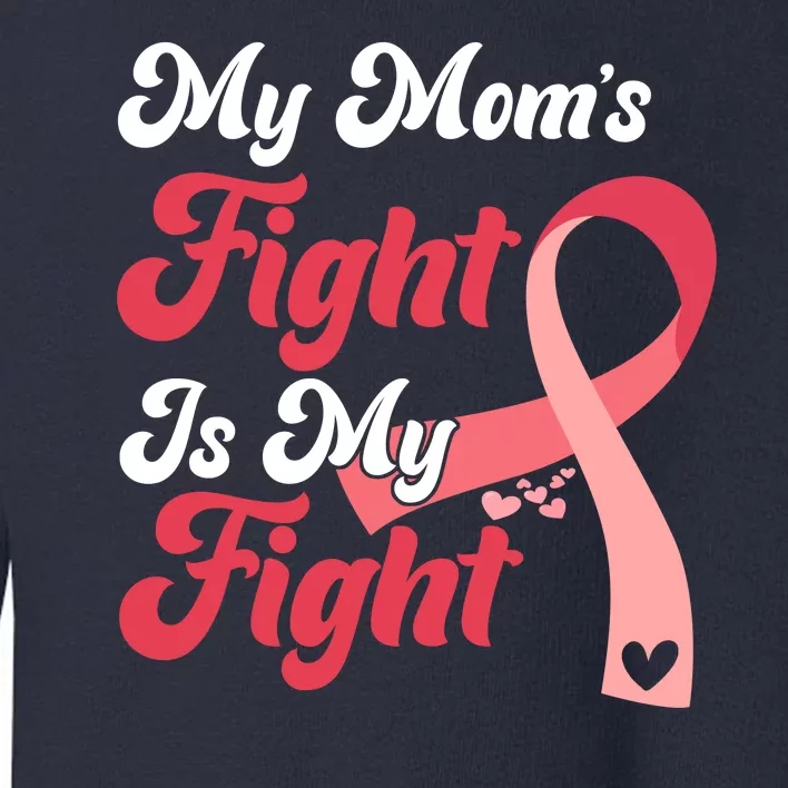 My Moms Fight Is My Fight Cancer Support Toddler Sweatshirt