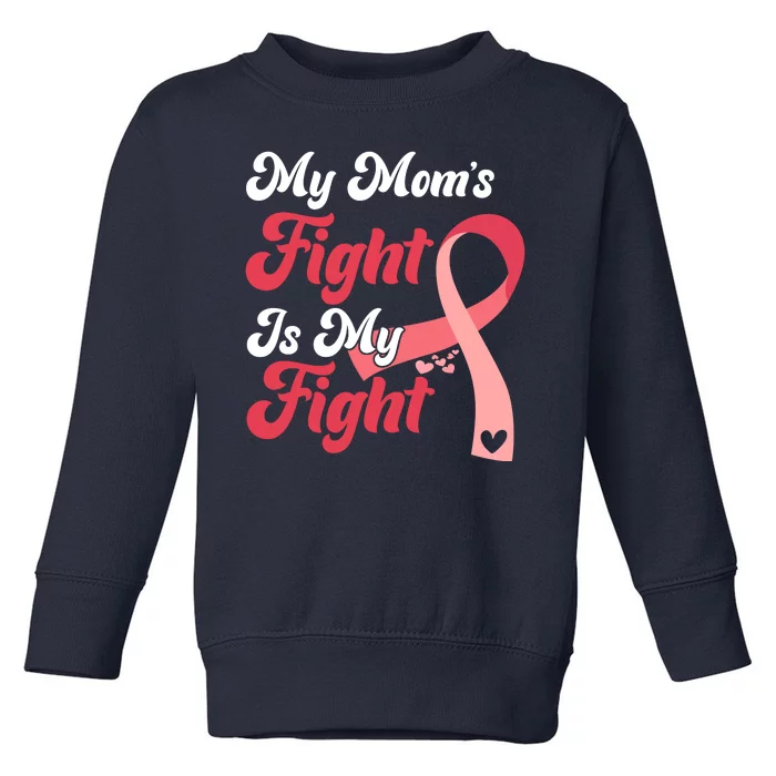 My Moms Fight Is My Fight Cancer Support Toddler Sweatshirt