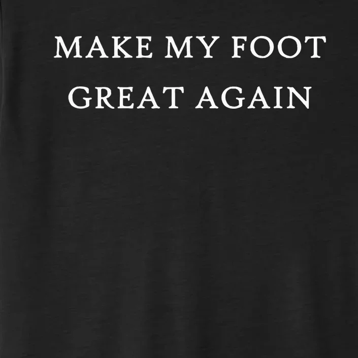 Make My Foot Great Again Funny Trump Injury Recovery Gift ChromaSoft Performance T-Shirt