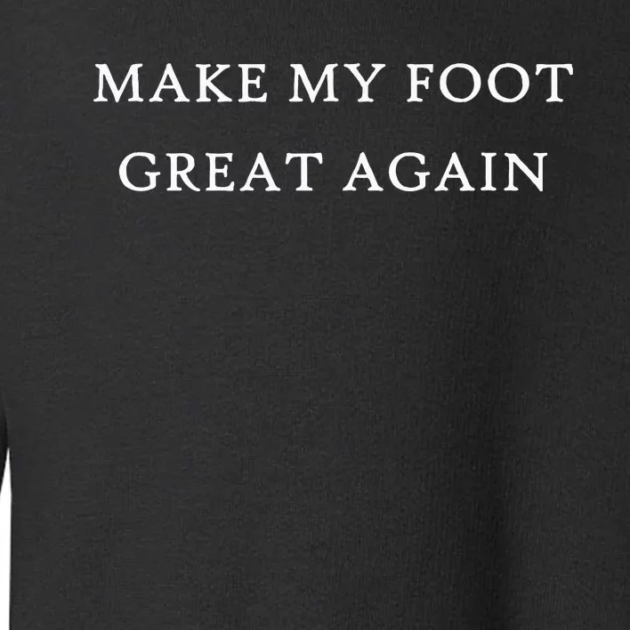 Make My Foot Great Again Funny Trump Injury Recovery Gift Toddler Sweatshirt