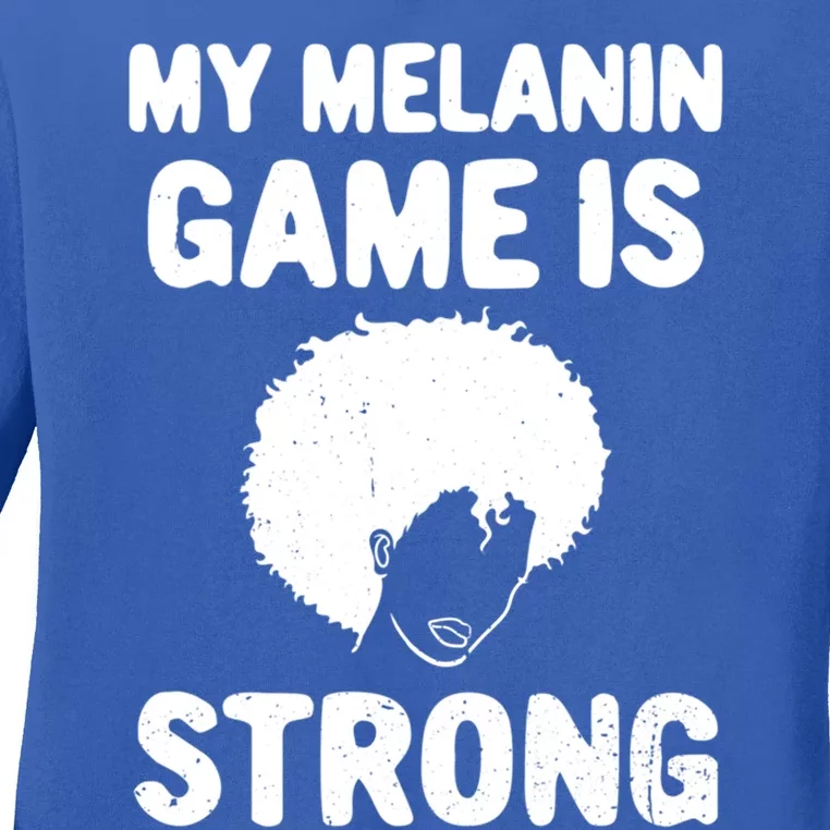 My Melanin Game Is Strong African American Black History Gift Ladies Long Sleeve Shirt