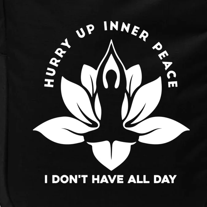 Meditation Meaningful Gift Hurry Up Inner Peace I Dont Have All Day Great Gift Impact Tech Backpack