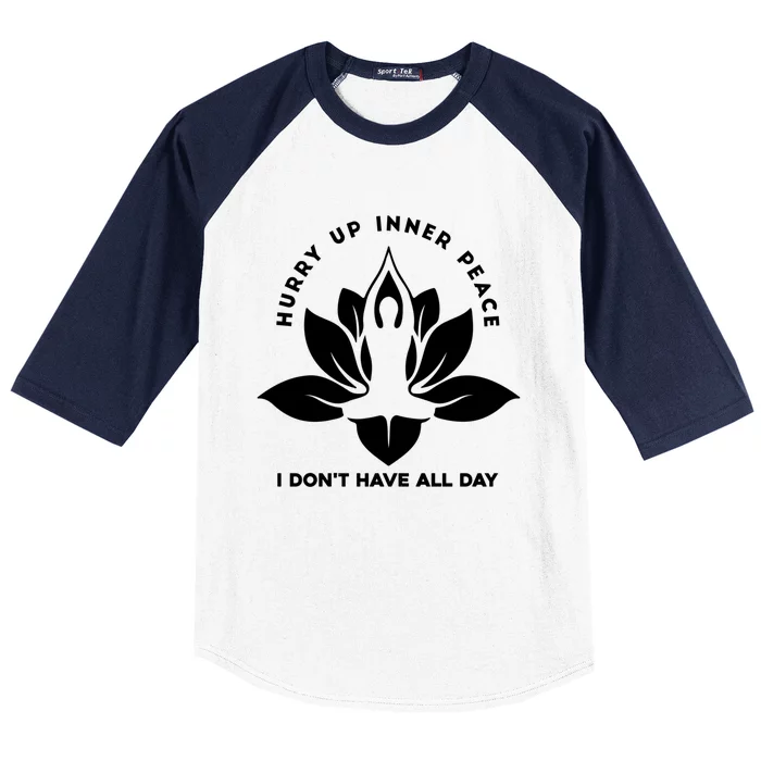 Meditation Meaningful Gift Hurry Up Inner Peace I Dont Have All Day Great Gift Baseball Sleeve Shirt