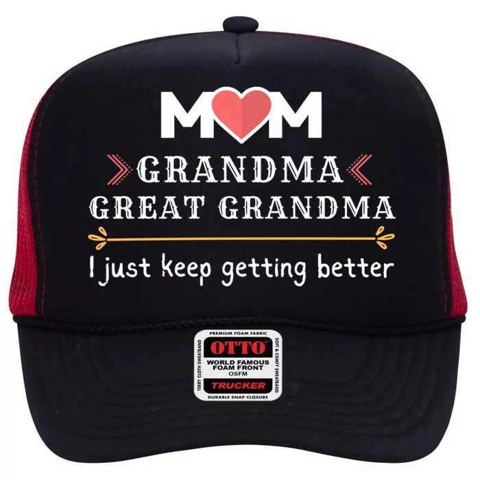 Mothers Mom Grandma Great Grandma I Just Keep Getting Better Cute Gift High Crown Mesh Trucker Hat