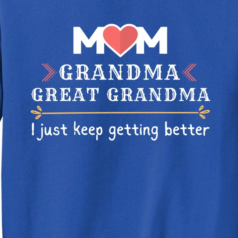 Mothers Mom Grandma Great Grandma I Just Keep Getting Better Cute Gift Sweatshirt