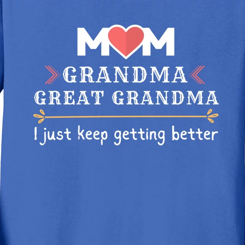 Mothers Mom Grandma Great Grandma I Just Keep Getting Better Cute Gift Kids Long Sleeve Shirt