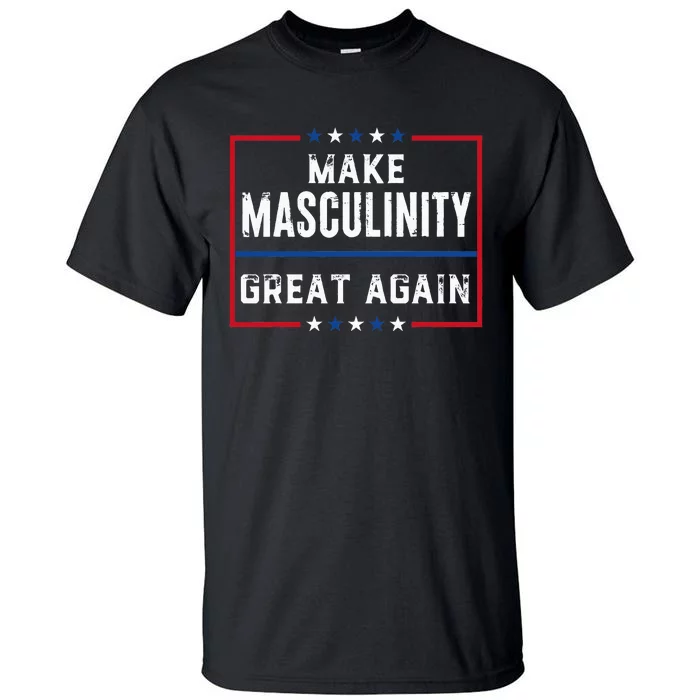 Make Masculinity Great Again Tall T-Shirt