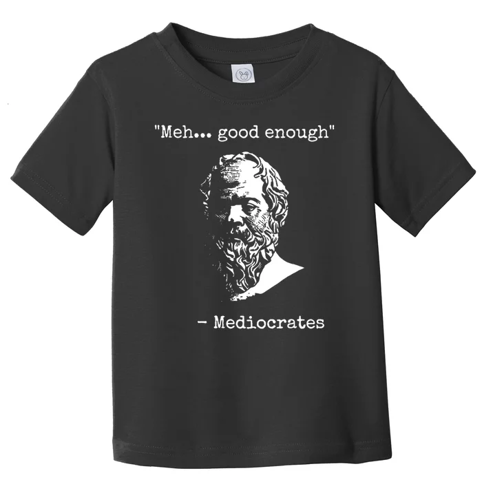 Mediocrates Meh Good Enough Sarcasm Toddler T-Shirt