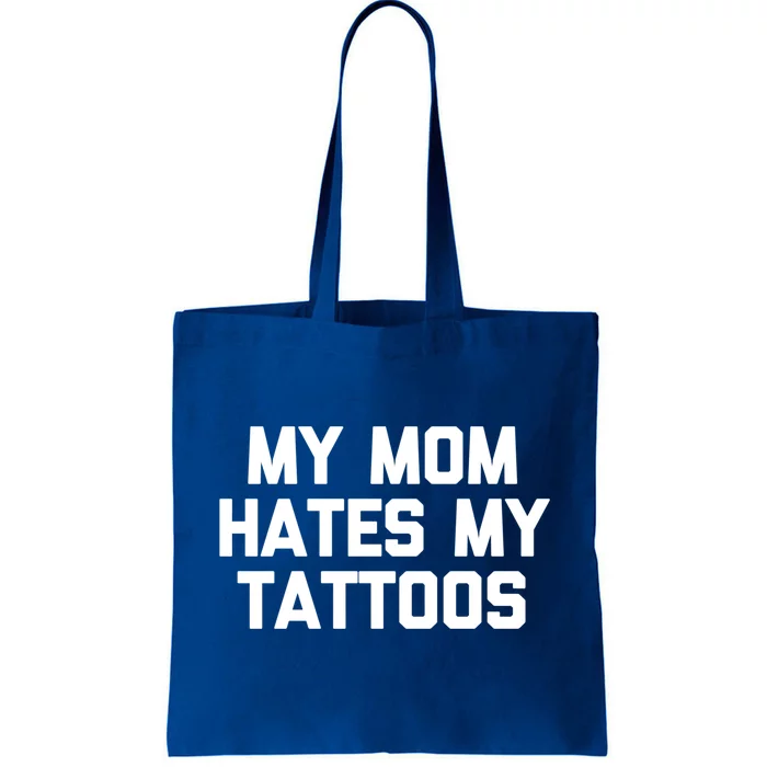 My Mom Hates My Tattoos Cute Gift Funny Saying Sarcastic Tattoo Gift Tote Bag