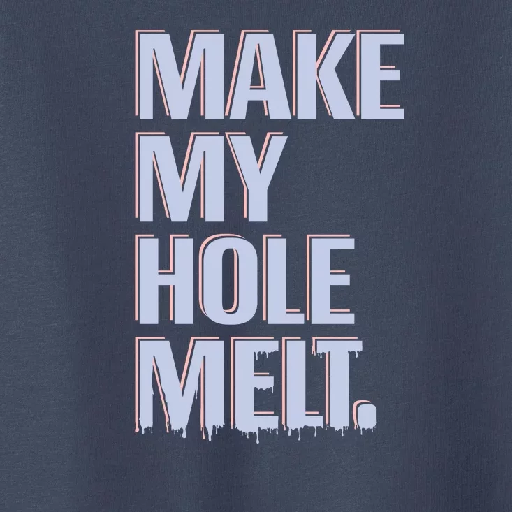 Make My Hole Melt Toddler T-Shirt