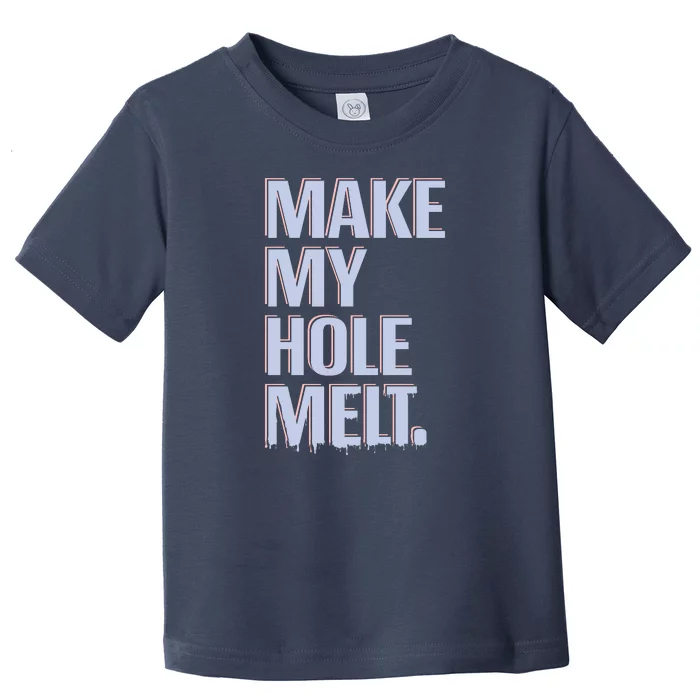 Make My Hole Melt Toddler T-Shirt