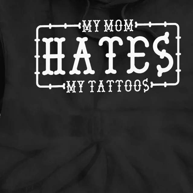 My Mom Hates My Tattoos Tattoo And Ink Lover Tie Dye Hoodie