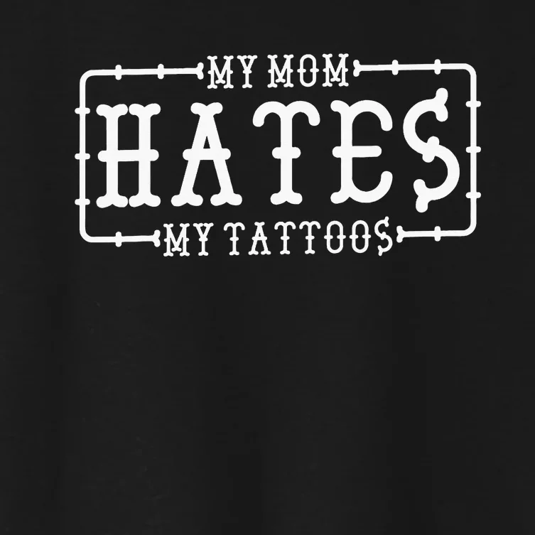 My Mom Hates My Tattoos Tattoo And Ink Lover Women's Crop Top Tee