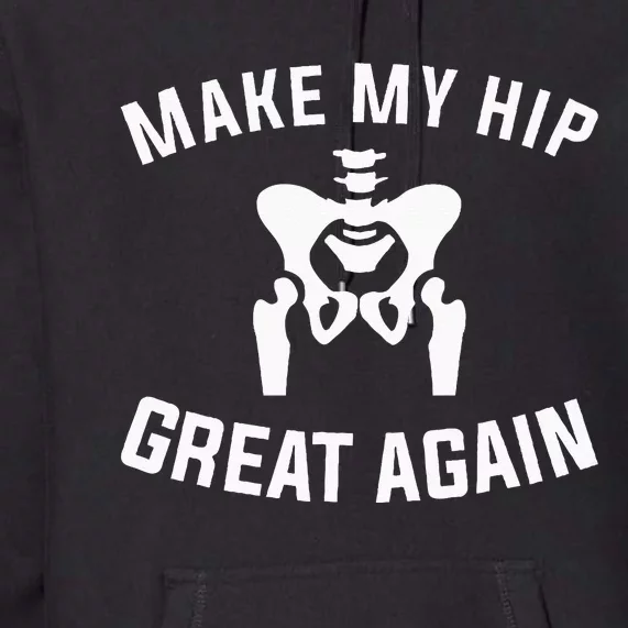 Make My Hip Great Again Hip Replacement Recovery Premium Hoodie