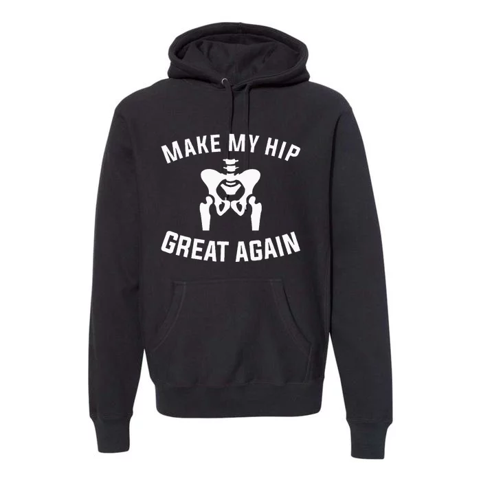 Make My Hip Great Again Hip Replacement Recovery Premium Hoodie