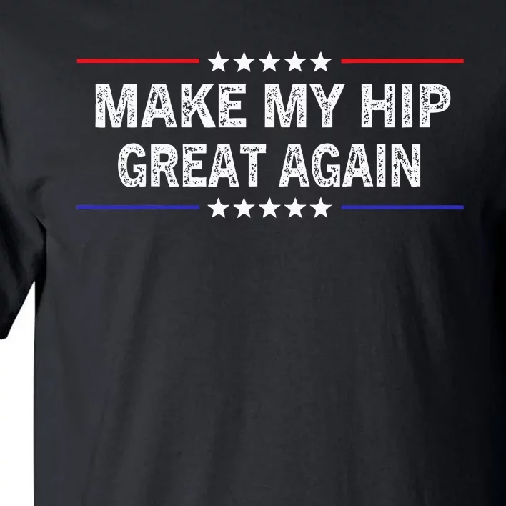 Make My Hip Great Again Funny Surgery Injury Recovery Tall T-Shirt