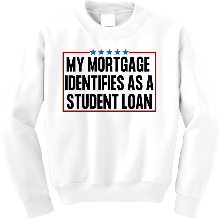 My Mortgage Identifies As A Student Loan Funny Kids Sweatshirt