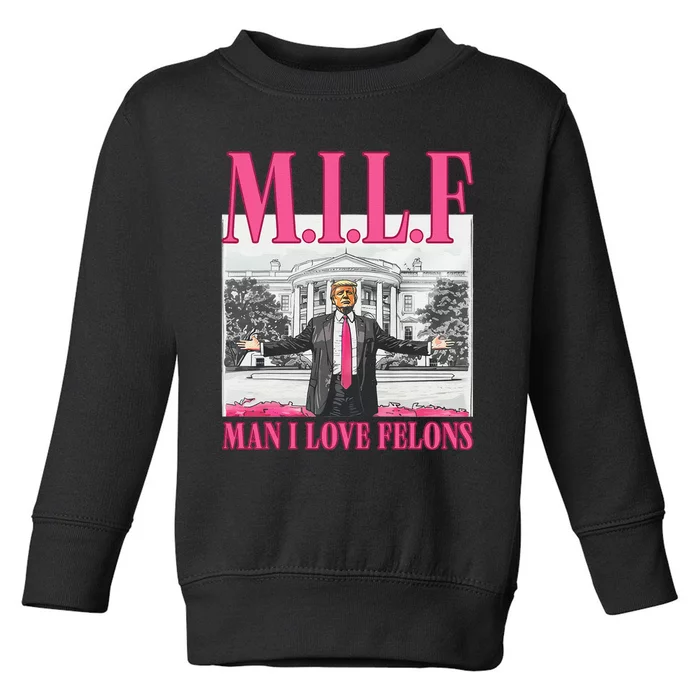 Milf Man I Love Felons Donald Trump Funny 2024 Election Gift Toddler Sweatshirt