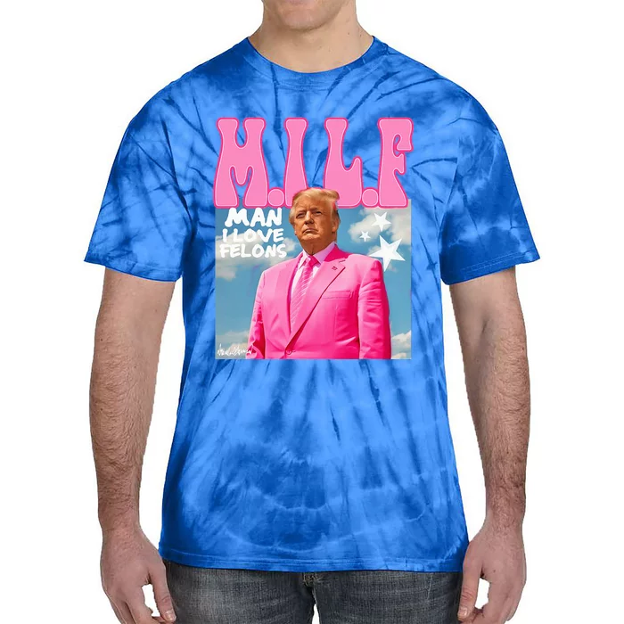 Milf Man I Love Felons Funny Trump Pink 2024 Tie-Dye T-Shirt