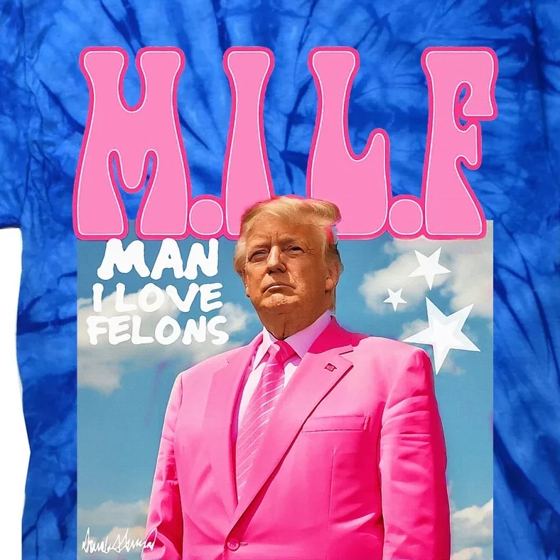 Milf Man I Love Felons Funny Trump Pink 2024 Tie-Dye T-Shirt