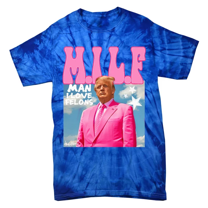 Milf Man I Love Felons Funny Trump Pink 2024 Tie-Dye T-Shirt