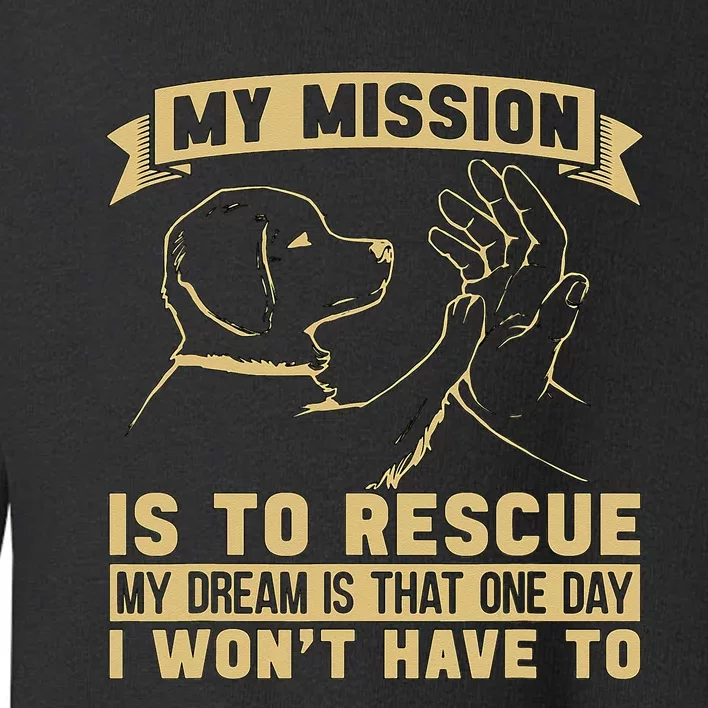 My Mission Is To Rescue Injured Love Animals Abandoned Pets Toddler Sweatshirt