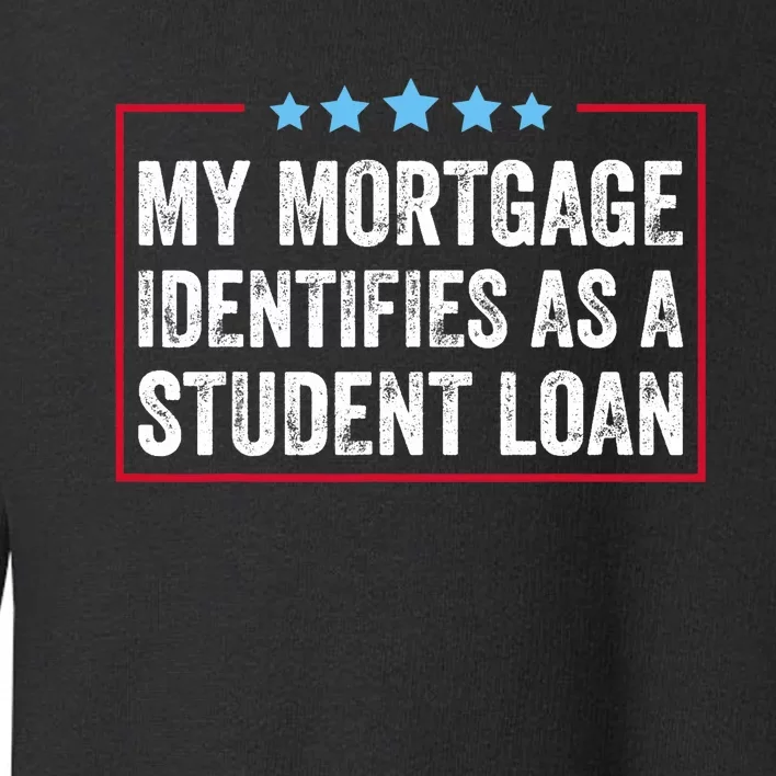 My Mortgage Identifies As A Student Loan Cancel Student Debt Toddler Sweatshirt