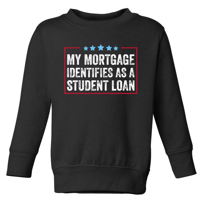 My Mortgage Identifies As A Student Loan Cancel Student Debt Toddler Sweatshirt